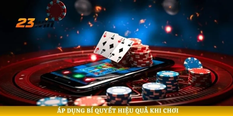Áp dụng bí quyết hiệu quả khi chơi