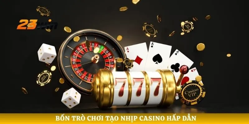 Bốn trò chơi tạo nhịp casino hấp dẫn