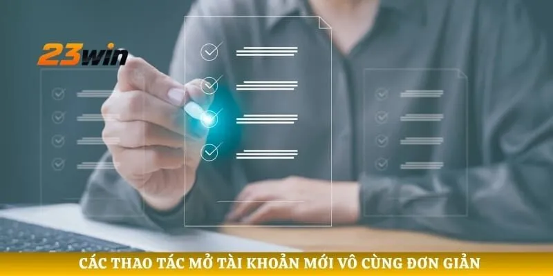 Các thao tác mở tài khoản mới vô cùng đơn giản