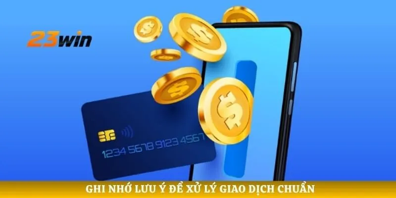 Ghi nhớ lưu ý để xử lý giao dịch chuẩn