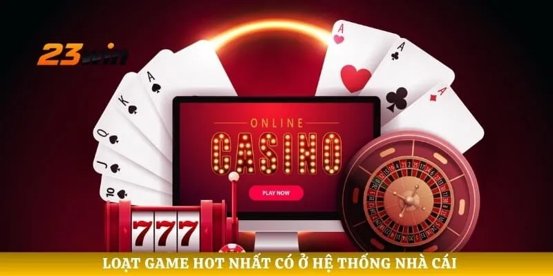 Loạt game hot nhất có ở hệ thống nhà cái