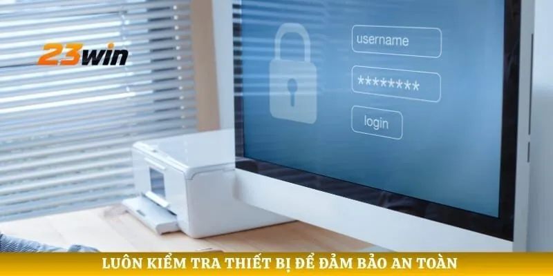 Luôn kiểm tra thiết bị để đảm bảo an toàn