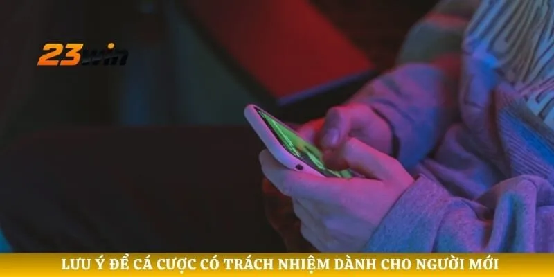 Lưu ý để cá cược có trách nhiệm dành cho người mới