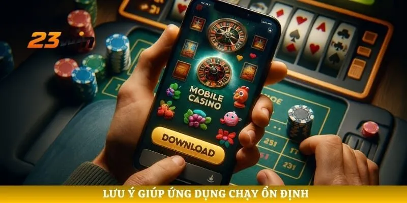 Lưu ý giúp ứng dụng chạy ổn định