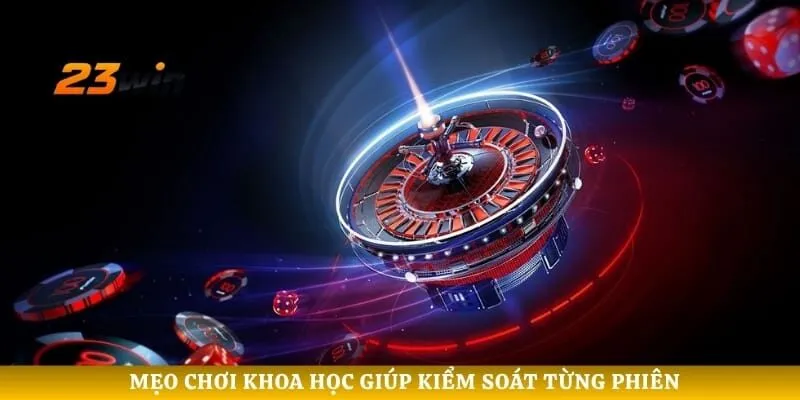Mẹo chơi khoa học giúp kiểm soát từng phiên