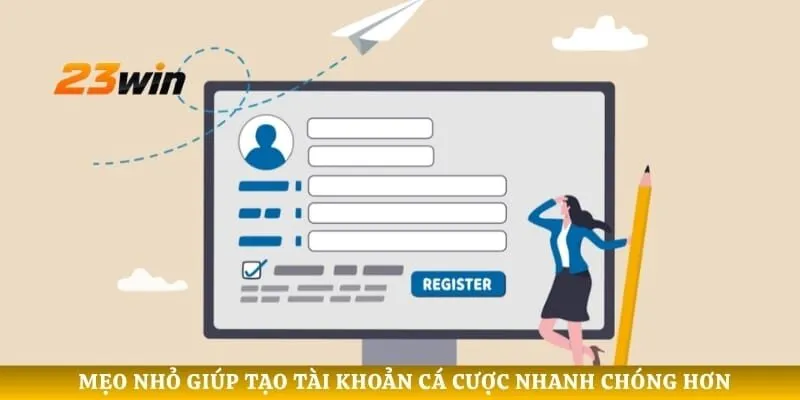 Mẹo nhỏ giúp tạo tài khoản cá cược nhanh chóng hơn
