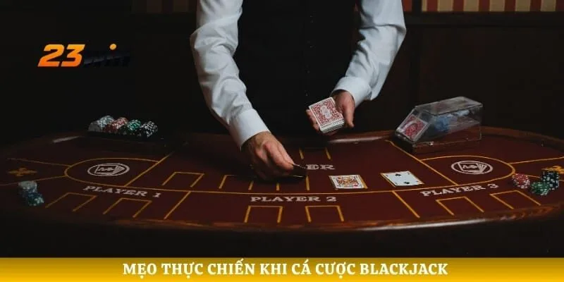 Mẹo thực chiến khi cá cược Blackjack