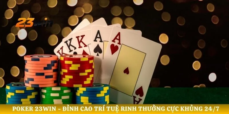 Poker 23WIN - Đỉnh Cao Trí Tuệ Rinh Thưởng Cực Khủng 24/7