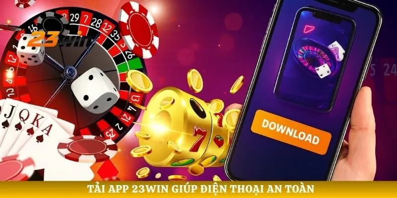 Tải app 23WIN giúp điện thoại an toàn