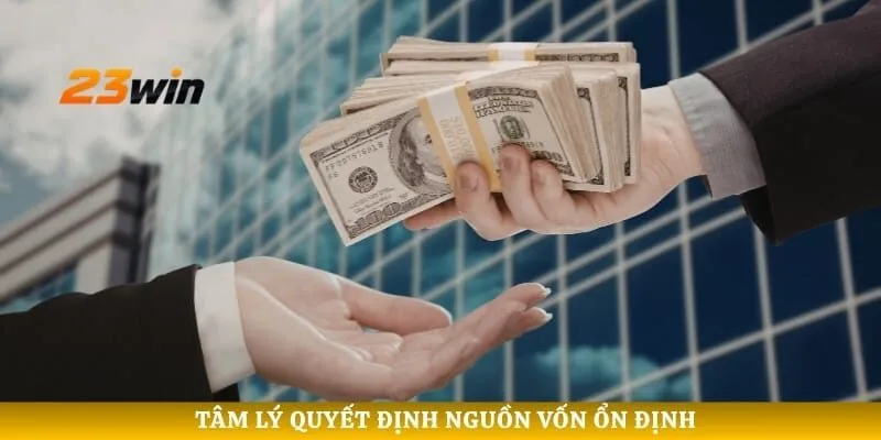 Tâm lý quyết định nguồn vốn ổn định