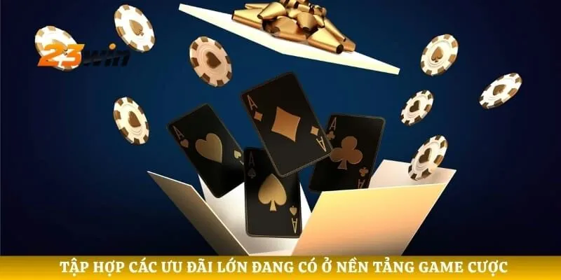 Tập hợp các ưu đãi lớn đang có ở nền tảng game cược