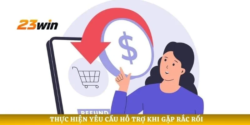 Thực hiện yêu cầu hỗ trợ khi gặp rắc rối