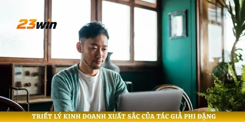 Triết lý kinh doanh xuất sắc của tác giả Phi Đặng