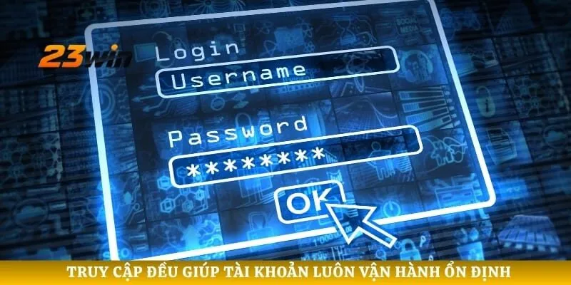 Truy cập đều giúp tài khoản luôn vận hành ổn định