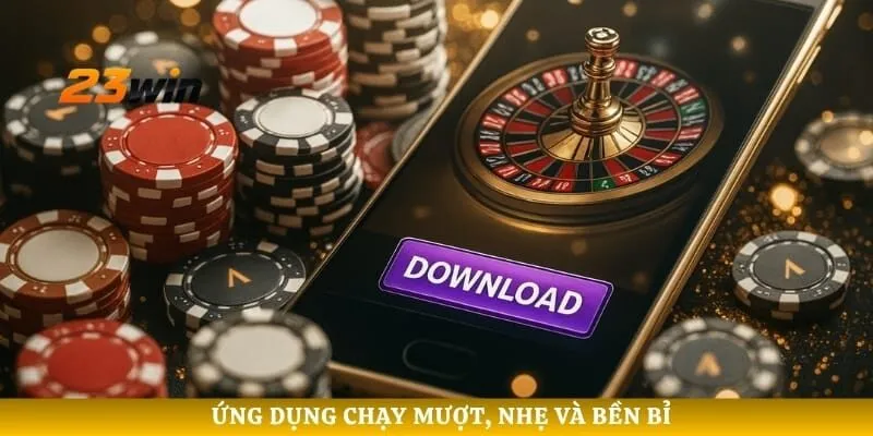 Ứng dụng chạy mượt, nhẹ và bền bỉ