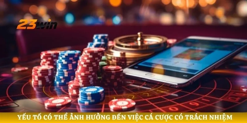 Yếu tố có thể ảnh hưởng đến việc cá cược có trách nhiệm
